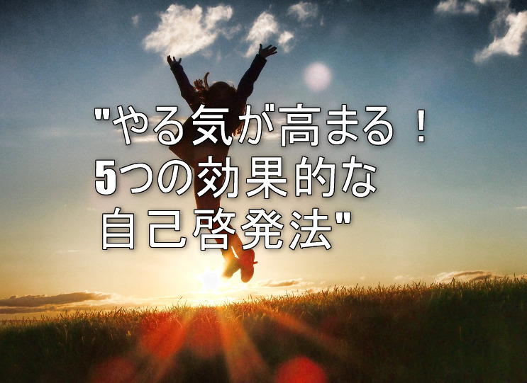 "やる気が高まる！5つの効果的な自己啓発法"